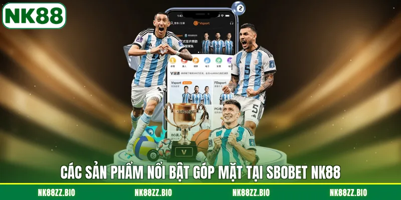 cac-san-pham-noi-bat-gop-mat-tai-sbobet-nk88