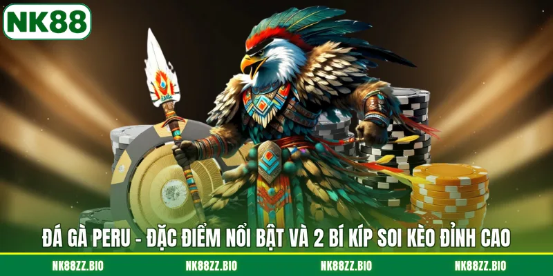 da-ga-peru-dac-diem-noi-bat-va-2-bi-kip-soi-keo-dinh-cao