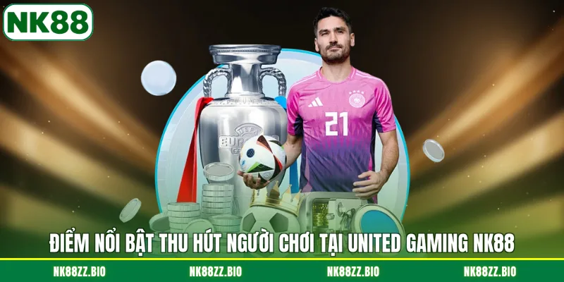 diem-noi-bat-thu-hut-nguoi-choi-tai-united-gaming-nk88