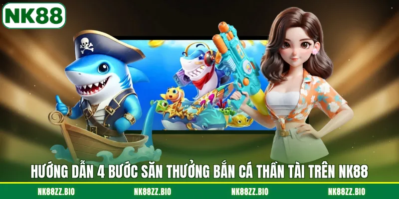 huong-dan-4-buoc-san-thuong-ban-ca-than-tai-tren-nk88