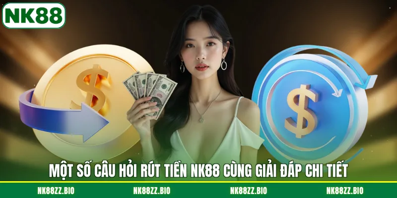 mot-so-cau-hoi-rut-tien-nk88-cung-giai-dap-chi-tiet