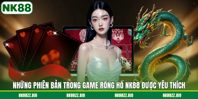 nhung-phien-ban-trong-game-rong-ho-nk88-duoc-yeu-thich