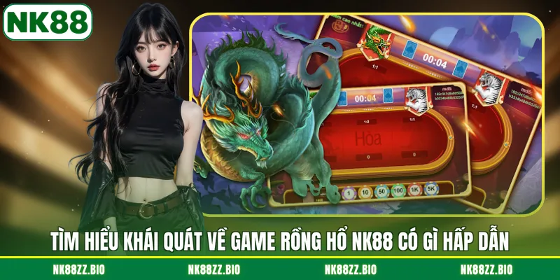 tim-hieu-khai-quat-ve-game-rong-ho-nk88-co-gi-hap-dan